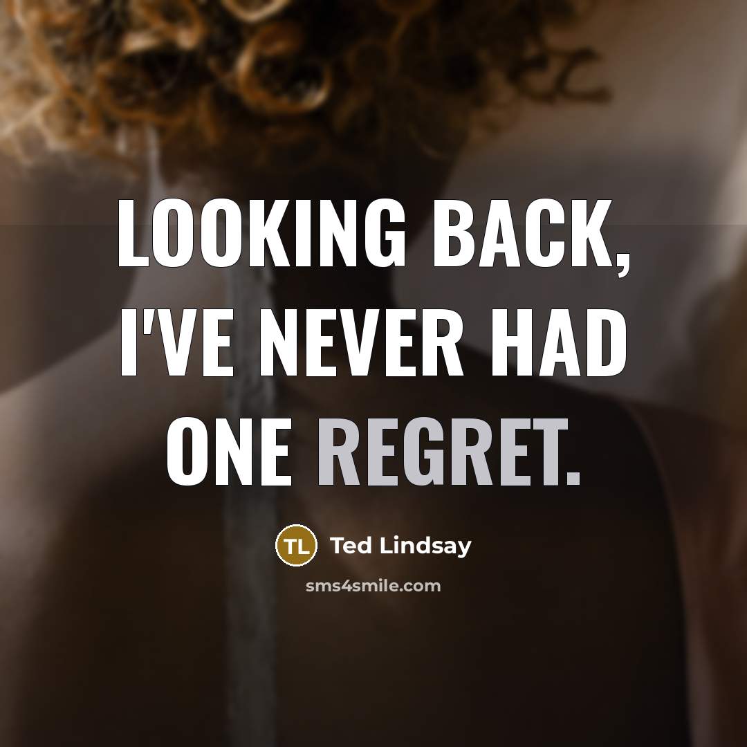 “Looking back, I've never had one regret.” quote by Ted Lindsay