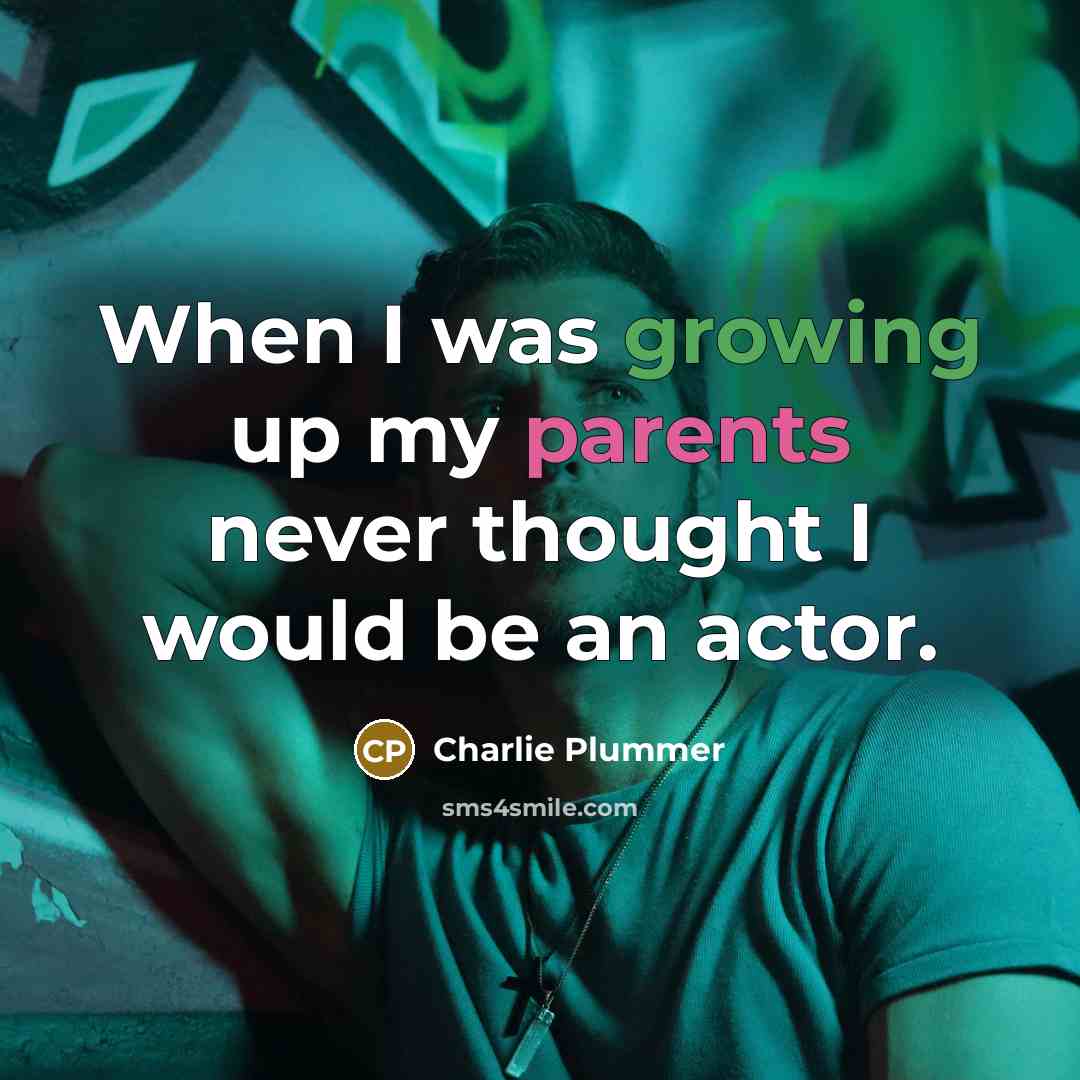 “When I was growing up my parents never thought I would be an actor.” quote by Charlie Plummer