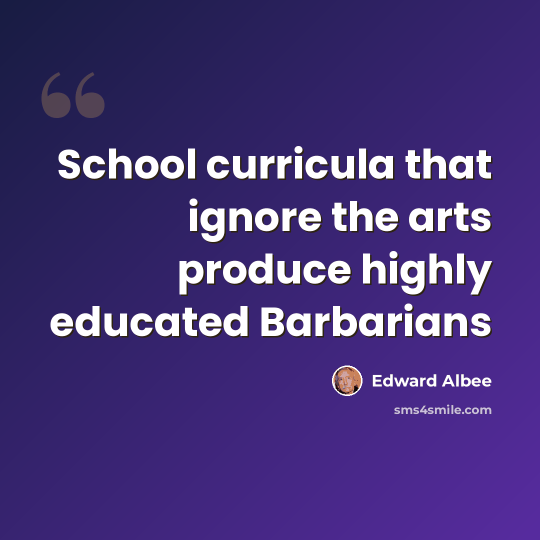 “School curricula that ignore the arts produce highly educated Barbarians” quote by Edward Albee