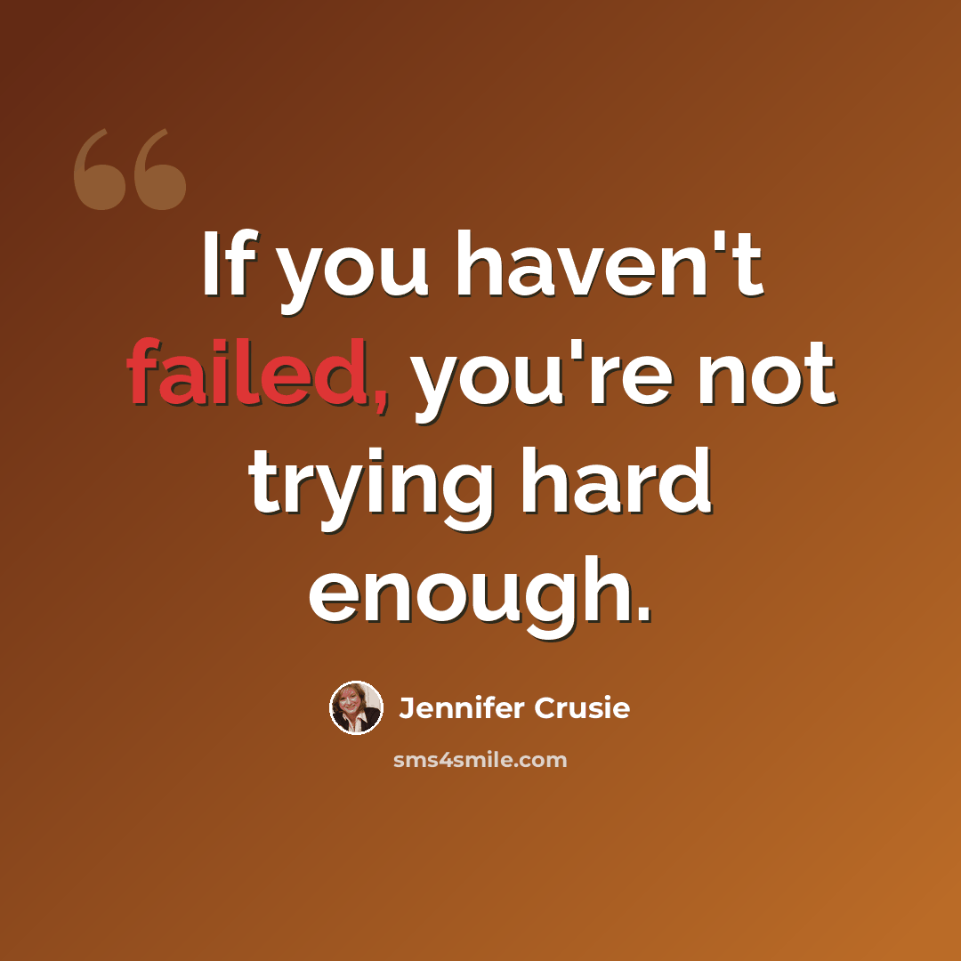 “If you haven't failed, you're not trying hard enough.” quote by Jennifer Crusie