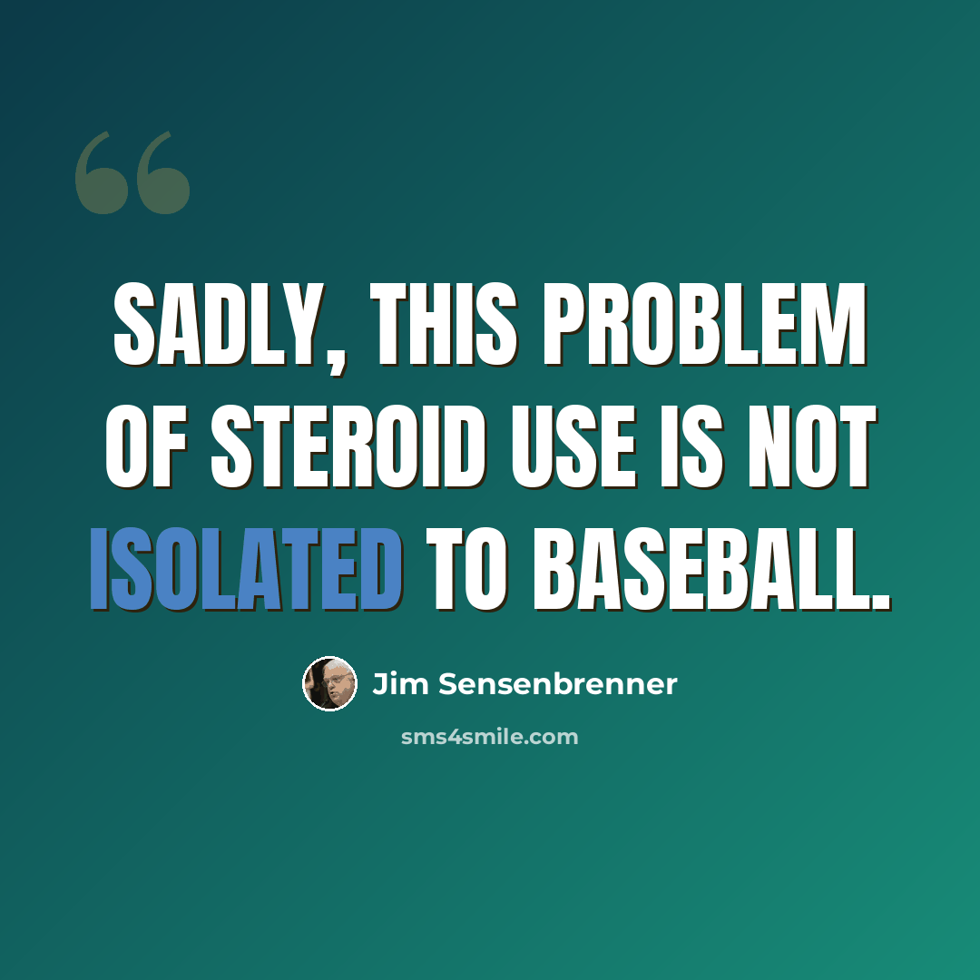 “Sadly, this problem of steroid use is not isolated to baseball.” quote by Jim Sensenbrenner