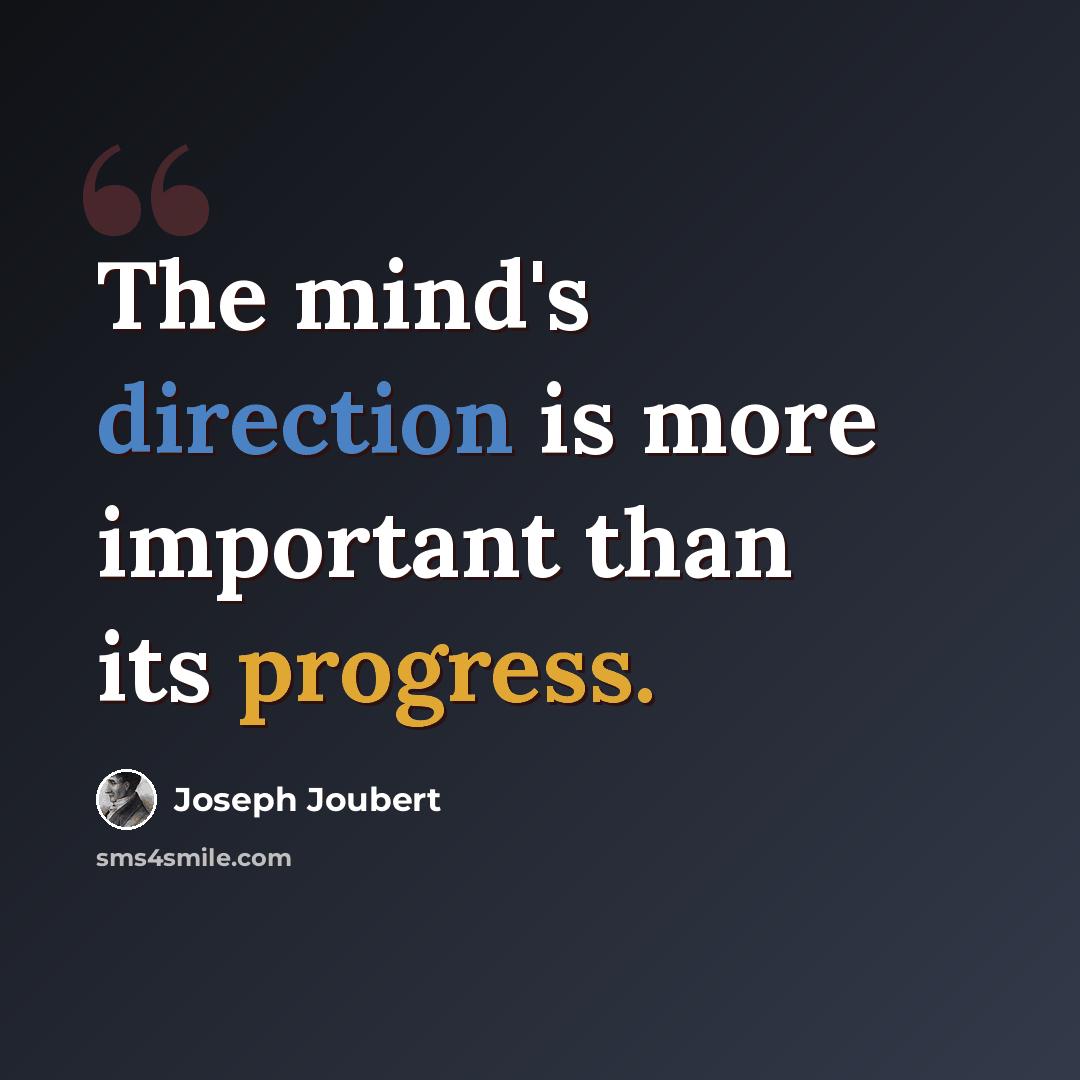 “The mind's direction is more important than its progress.” quote by Joseph Joubert