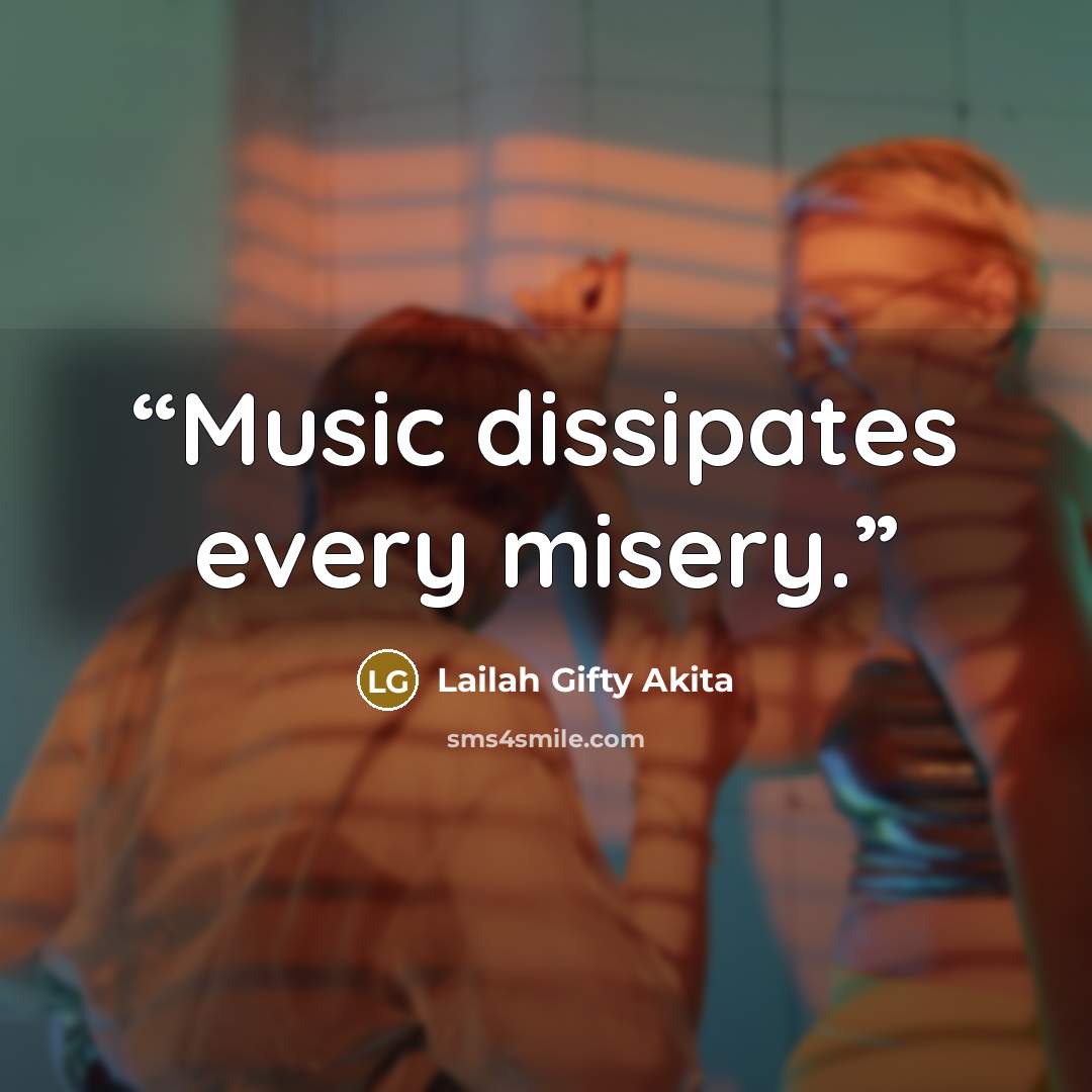 “Music dissipates every misery.” quote by Lailah Gifty Akita
