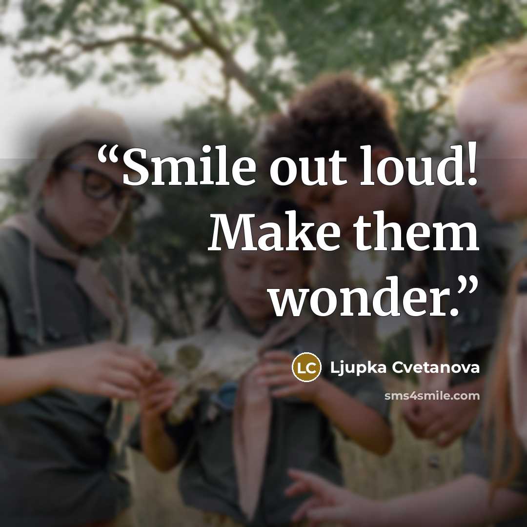 “Smile out loud! Make them wonder.” quote by Ljupka Cvetanova