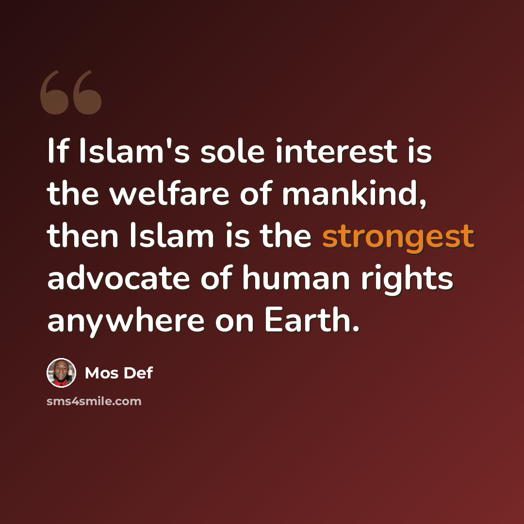“If Islam's sole interest is the welfare of mankind, then Islam is the strongest advocate of human rights anywhere on Earth.” quote by Mos Def