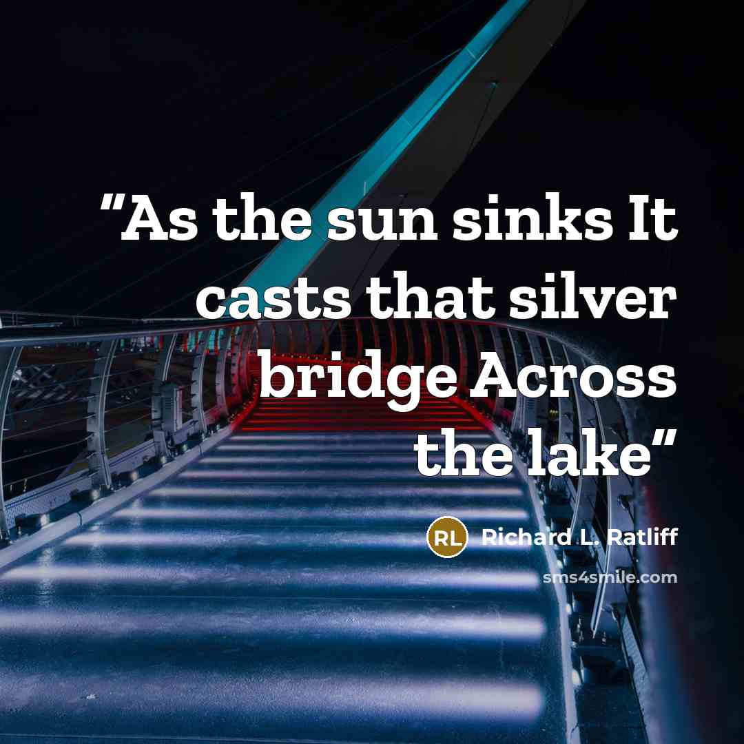 “As the sun sinks It casts that silver bridge Across the lake” quote by Richard L. Ratliff