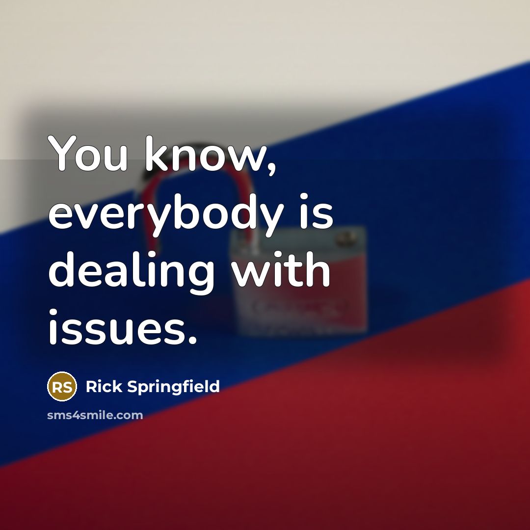 “You know, everybody is dealing with issues.” quote by Rick Springfield