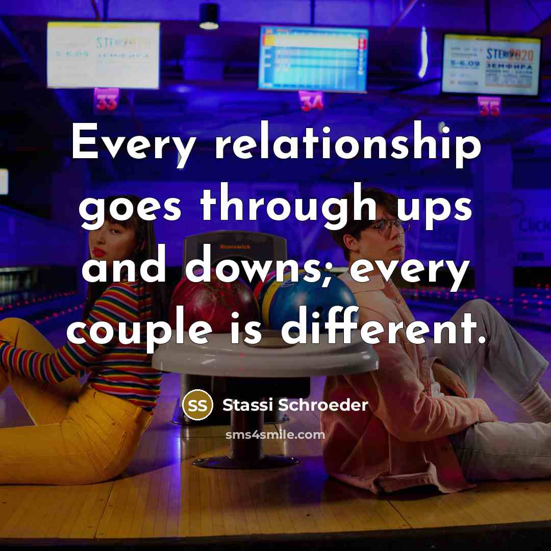 “Every relationship goes through ups and downs; every couple is different.” quote by Stassi Schroeder
