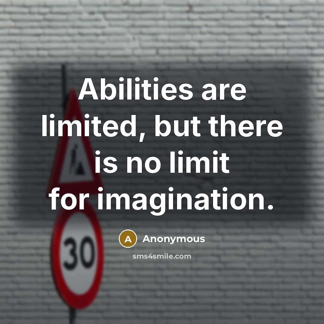 “Abilities are limited, but there is no limit for imagination.” quote by Anonymous