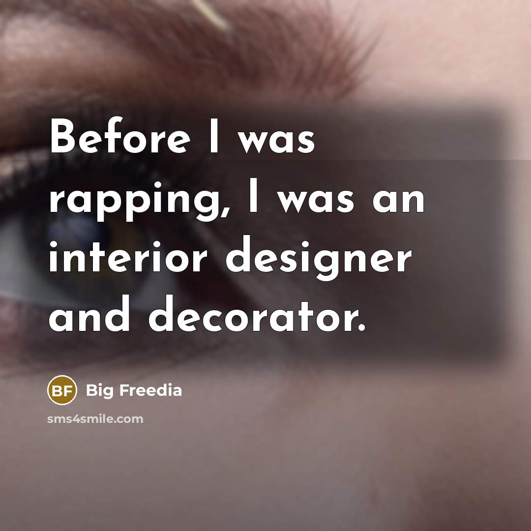 “Before I was rapping, I was an interior designer and decorator.” quote by Big Freedia