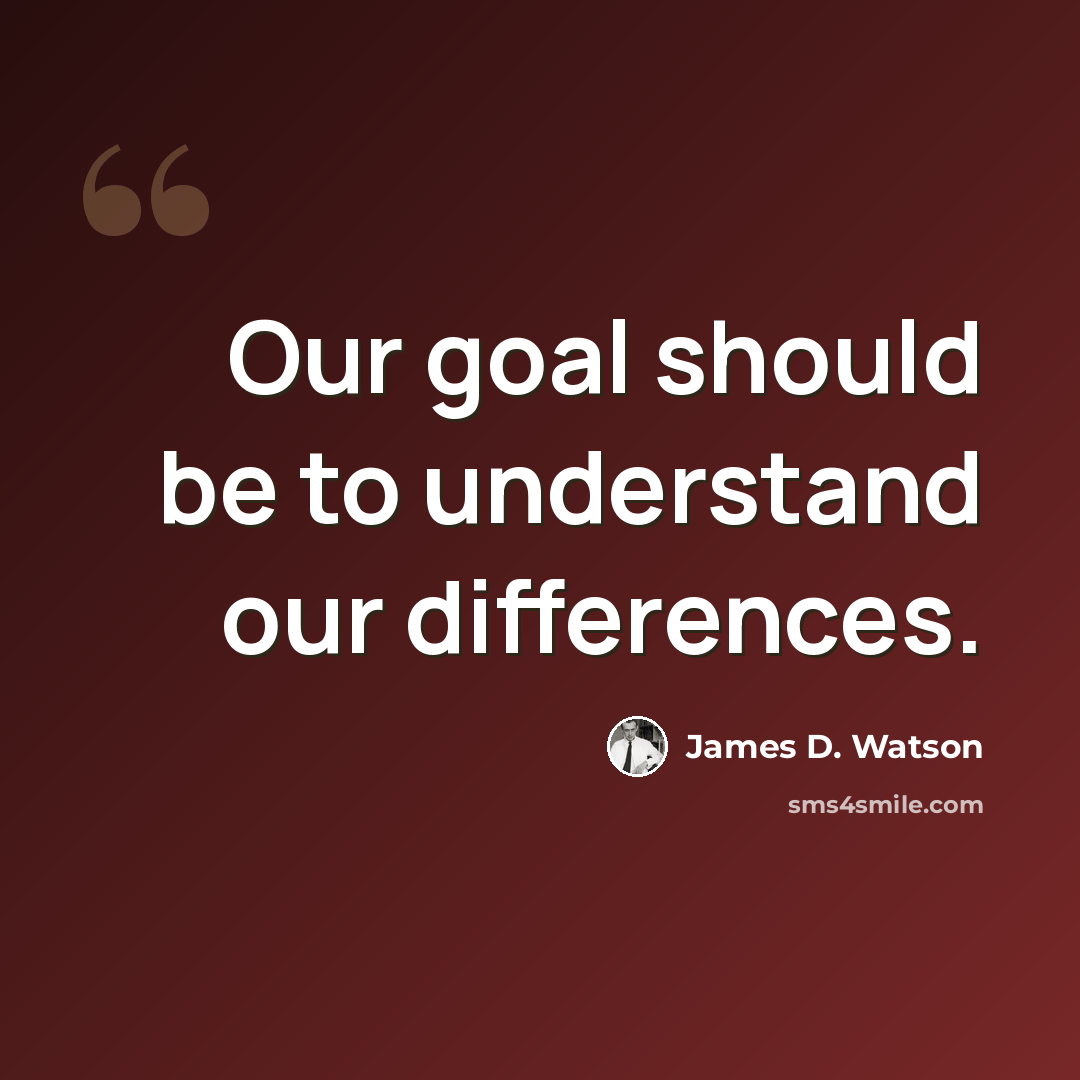 “Our goal should be to understand our differences.” quote by James D. Watson