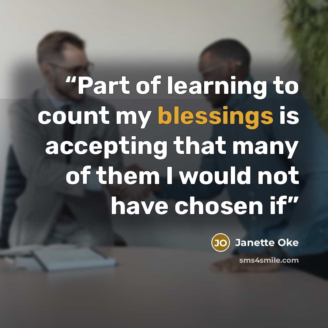 “Part of learning to count my blessings is accepting that many of them I would not have chosen if” quote by Janette Oke