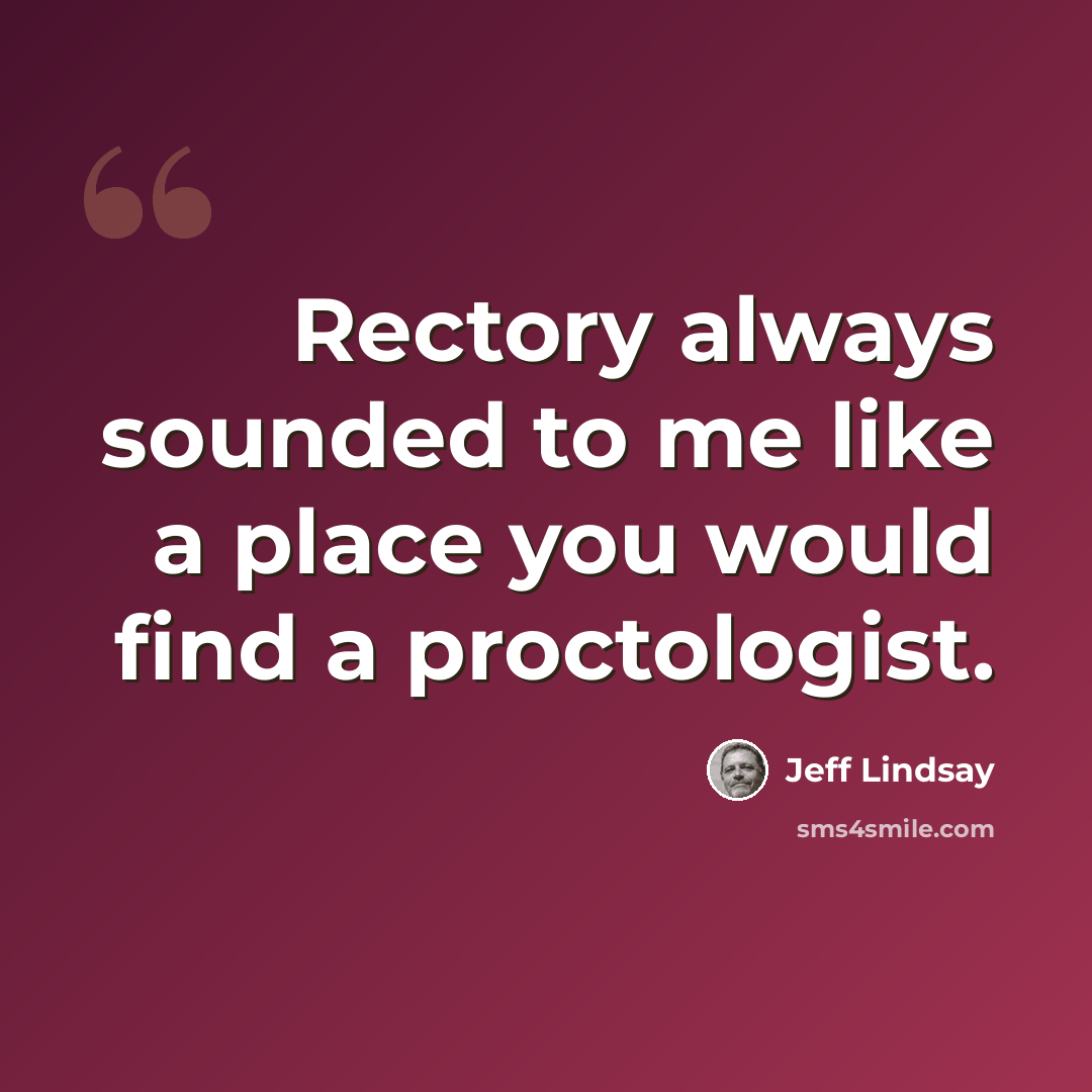 “Rectory always sounded to me like a place you would find a proctologist.” quote by Jeff Lindsay