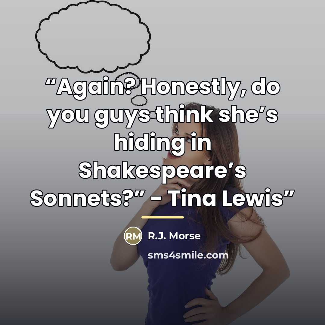 “Again? Honestly, do you guys think she’s hiding in Shakespeare’s Sonnets?” - Tina Lewis” quote by R.J. Morse