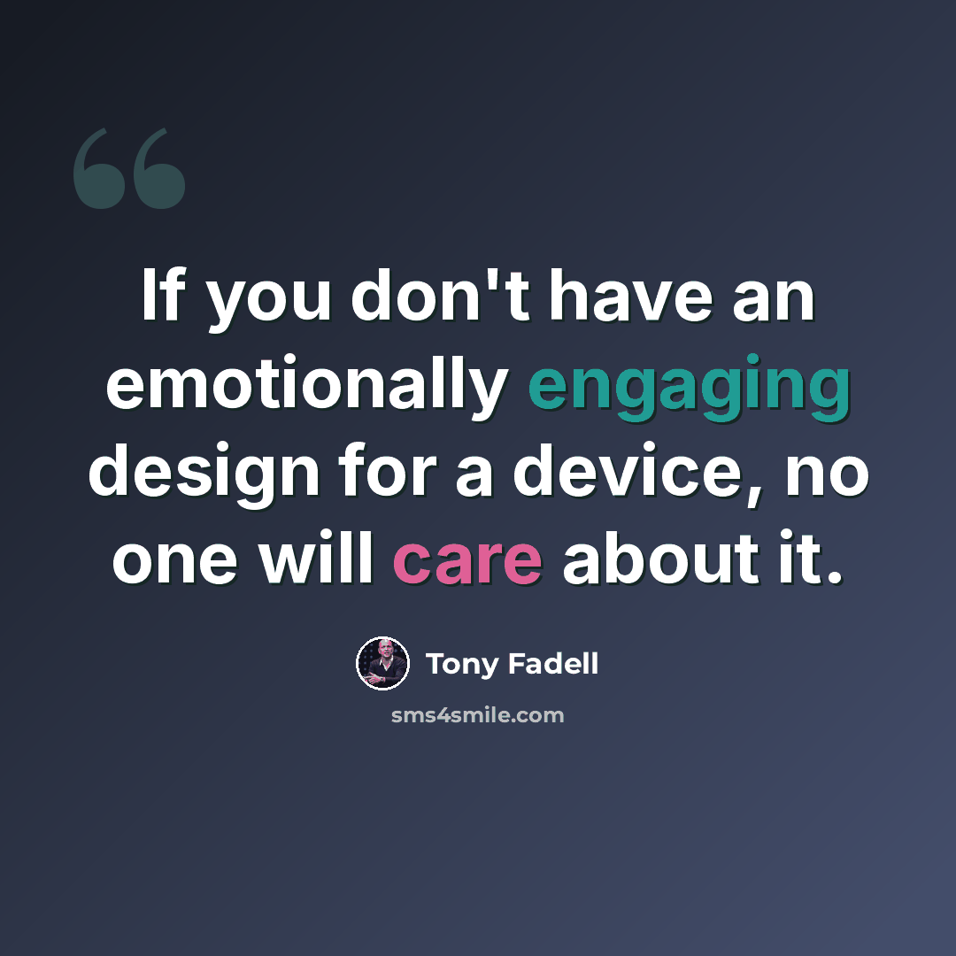 “If you don't have an emotionally engaging design for a device, no one will care about it.” quote by Tony Fadell