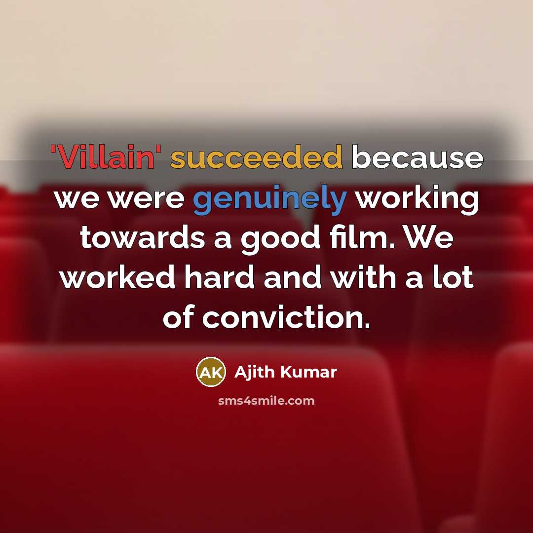 “'Villain' succeeded because we were genuinely working towards a good film. We worked hard and with a lot of conviction.” quote by Ajith Kumar