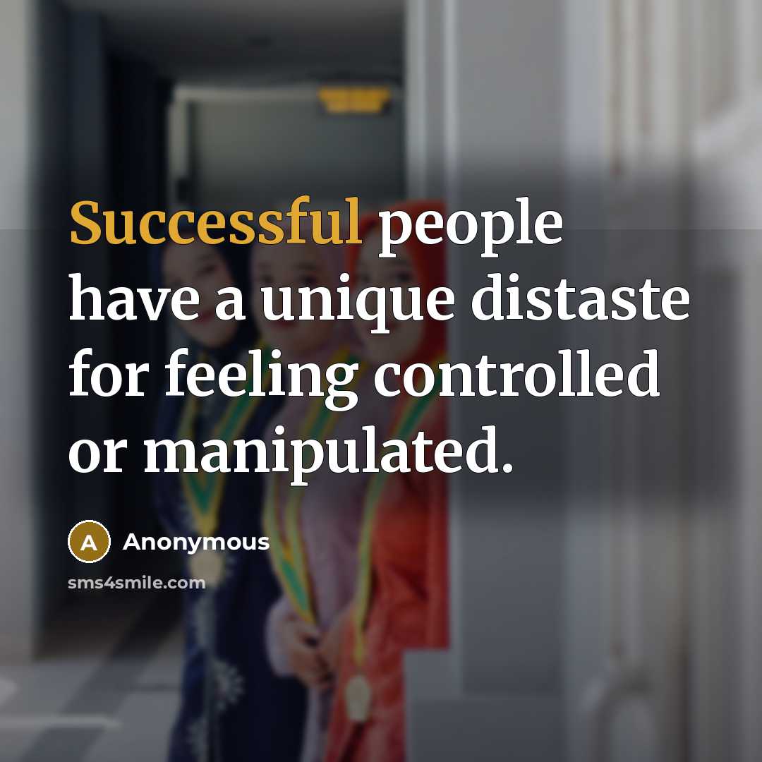 “Successful people have a unique distaste for feeling controlled or manipulated.” quote by Anonymous