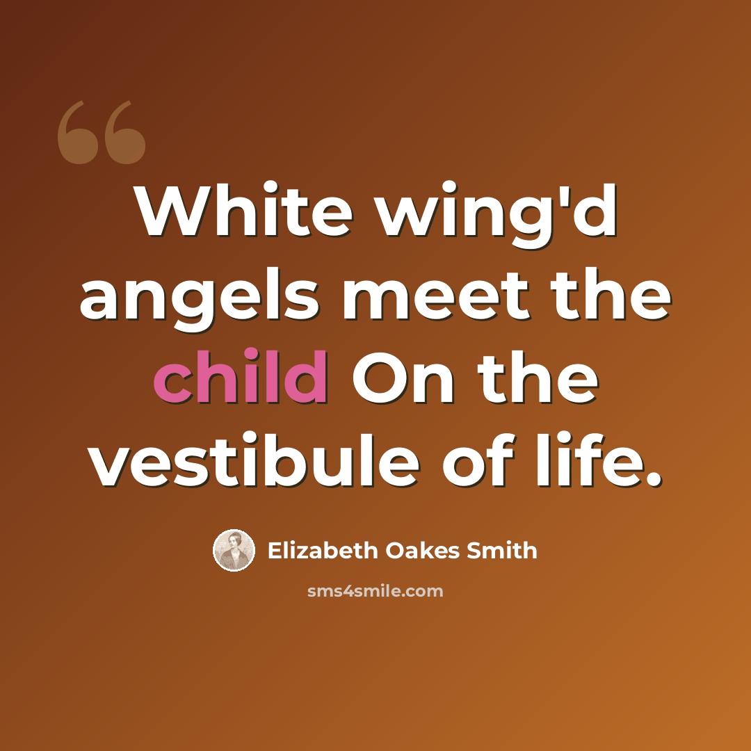 “White wing'd angels meet the child On the vestibule of life.” quote by Elizabeth Oakes Smith