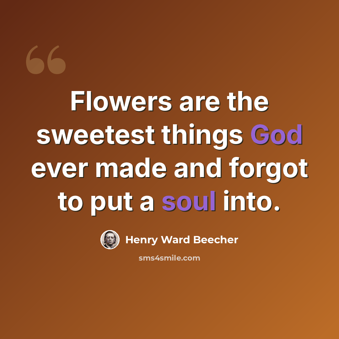 “Flowers are the sweetest things God ever made and forgot to put a soul into.” quote by Henry Ward Beecher