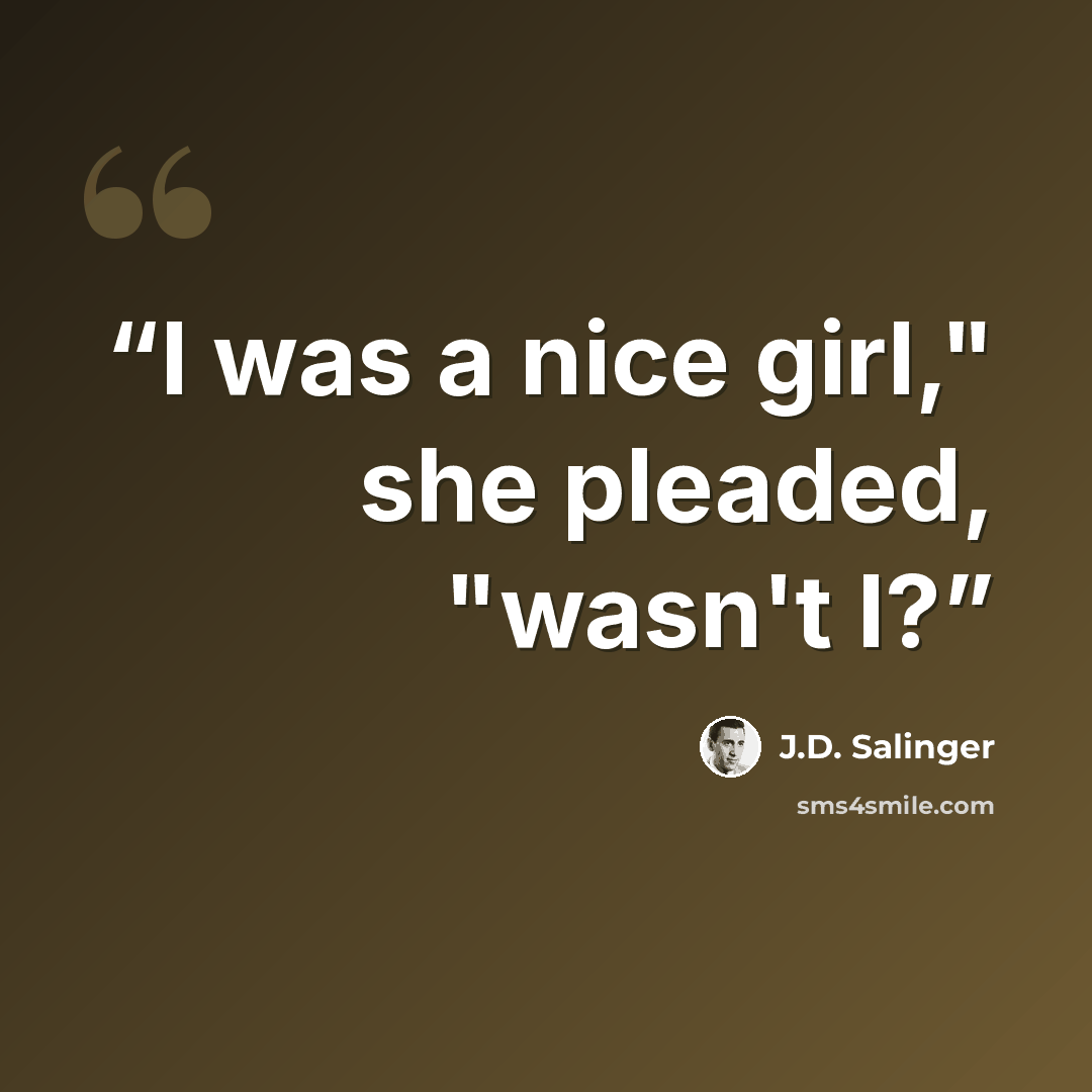 “I was a nice girl," she pleaded, "wasn't I?” quote by J.D. Salinger