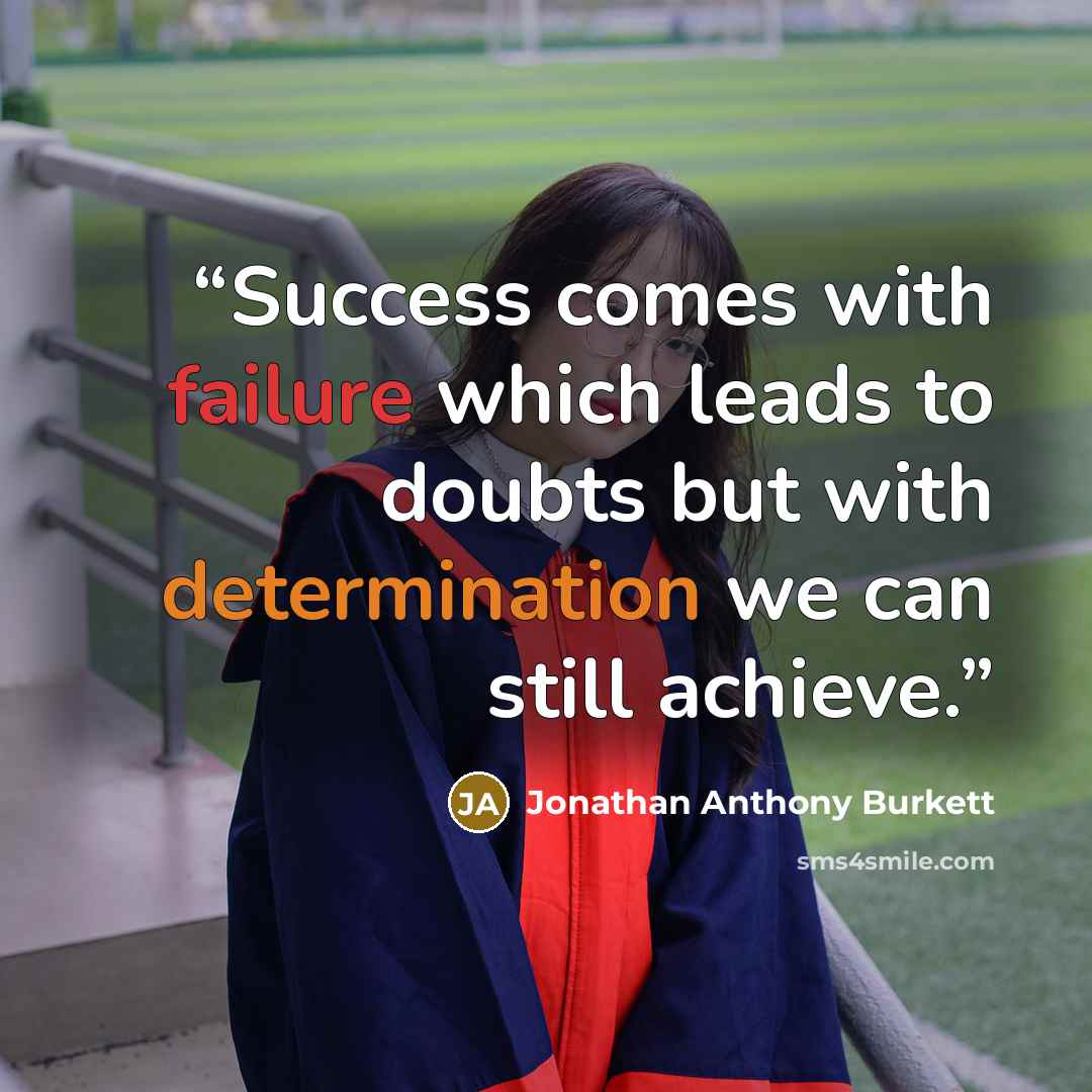 “Success comes with failure which leads to doubts but with determination we can still achieve.” quote by Jonathan Anthony Burkett