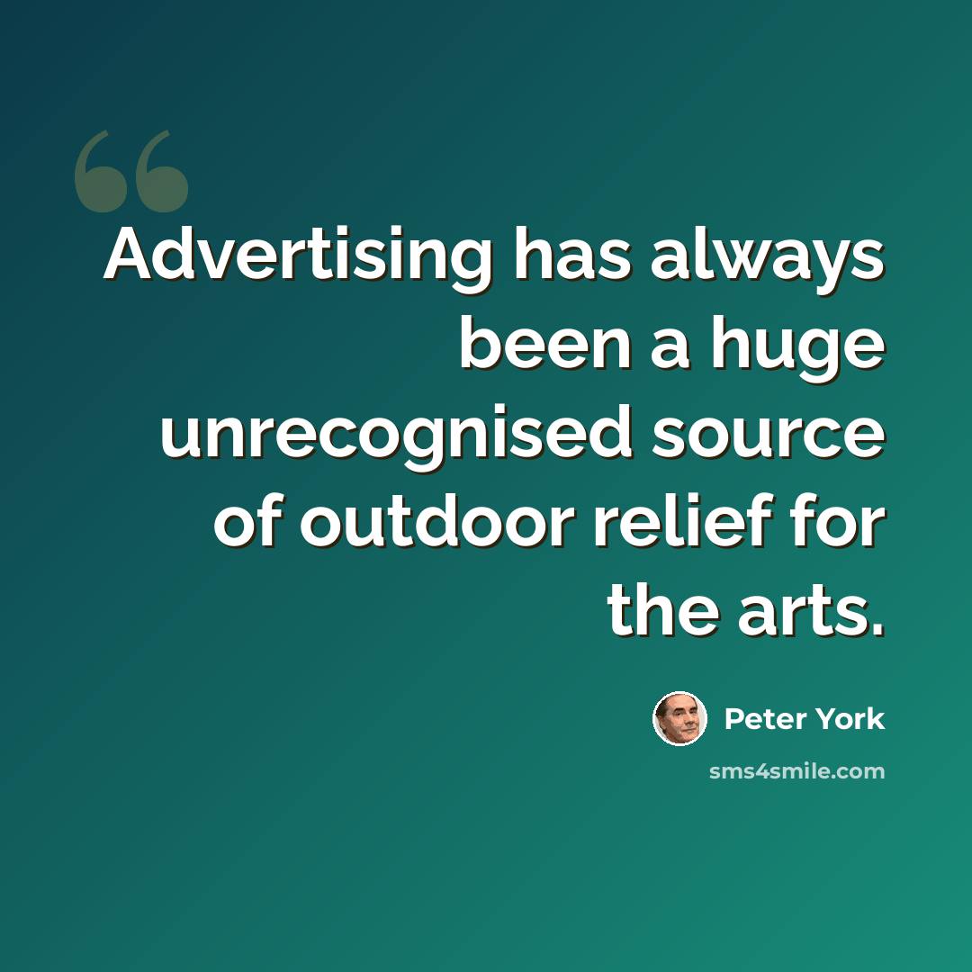 “Advertising has always been a huge unrecognised source of outdoor relief for the arts.” quote by Peter York