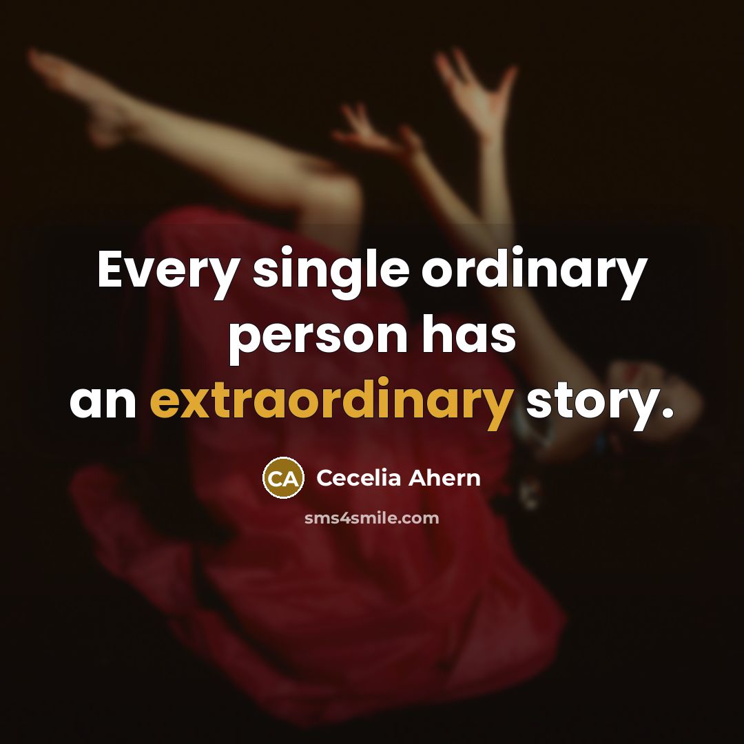 “Every single ordinary person has an extraordinary story.” quote by Cecelia Ahern