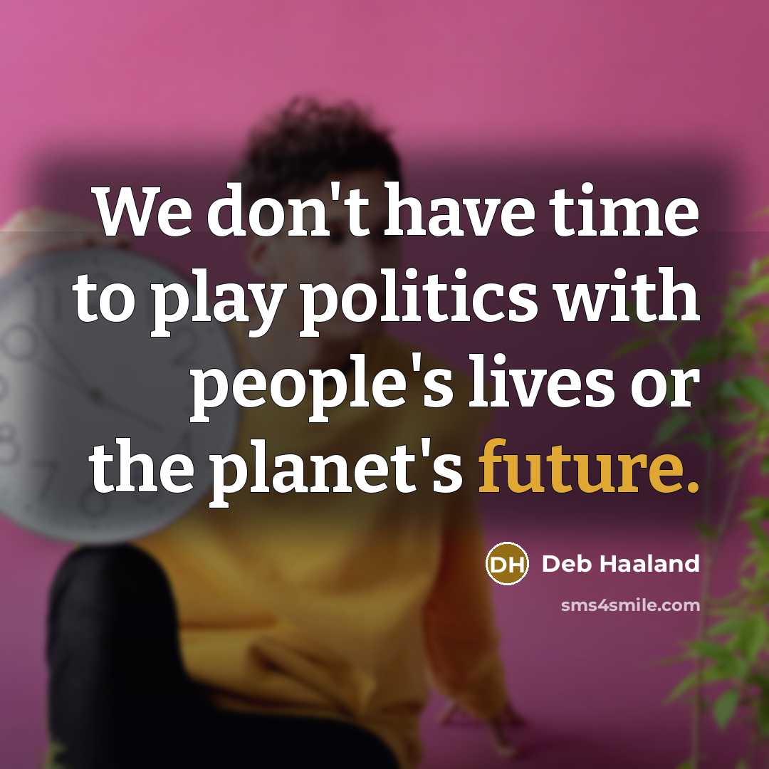 “We don't have time to play politics with people's lives or the planet's future.” quote by Deb Haaland