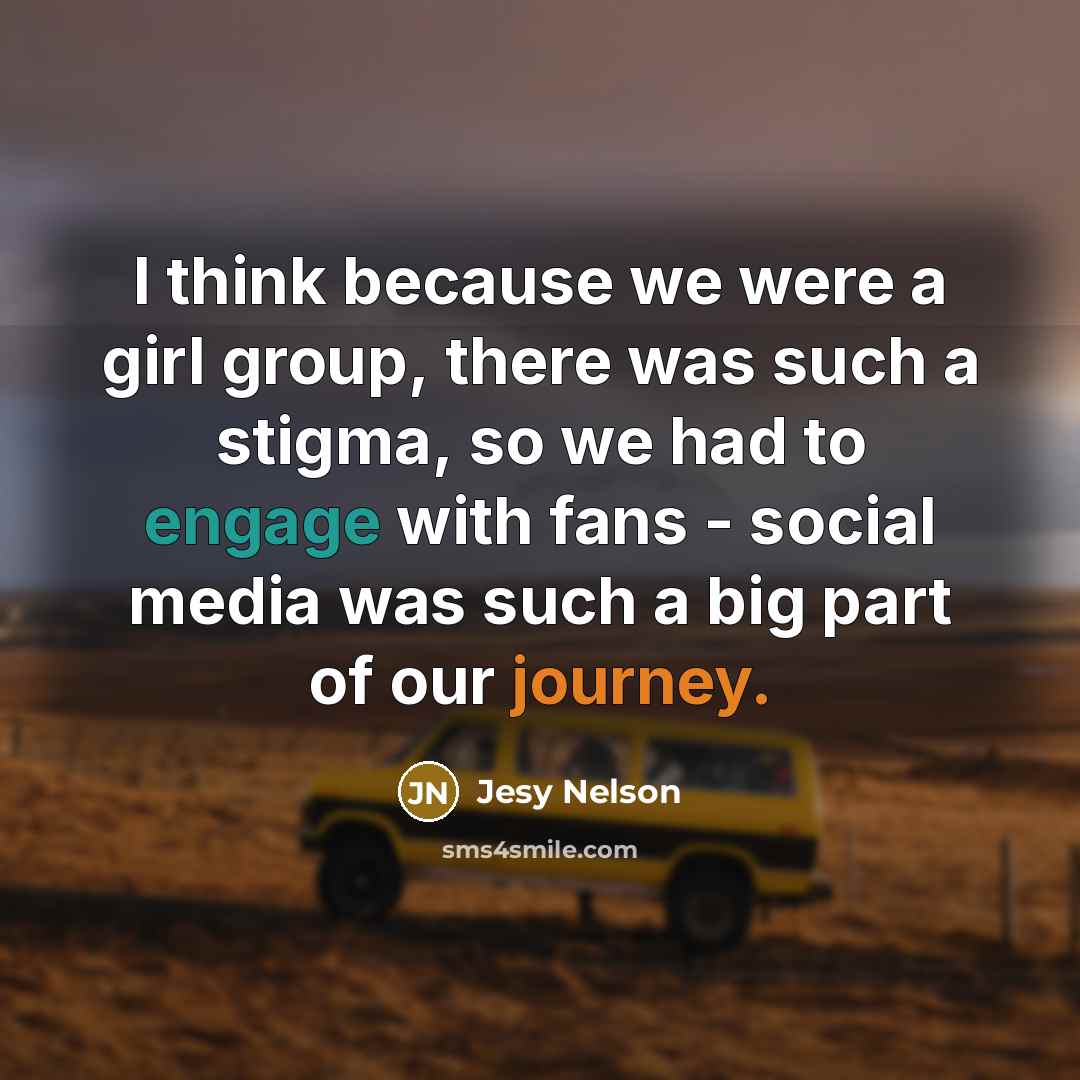 “I think because we were a girl group, there was such a stigma, so we had to engage with fans - social media was such a big part of our journey.” quote by Jesy Nelson