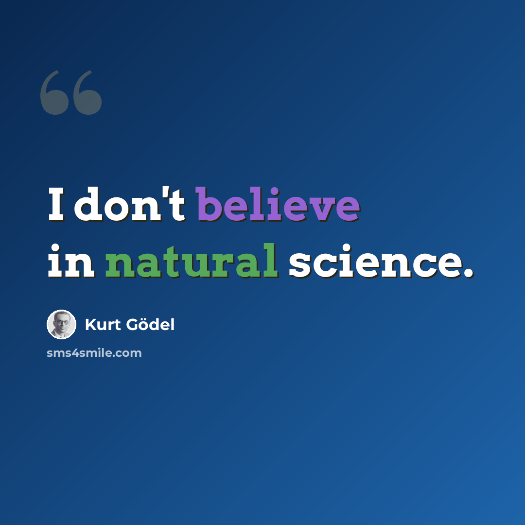 “I don't believe in natural science.” quote by Kurt Gödel
