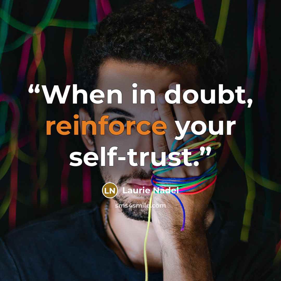 “When in doubt, reinforce your self-trust.” quote by Laurie Nadel