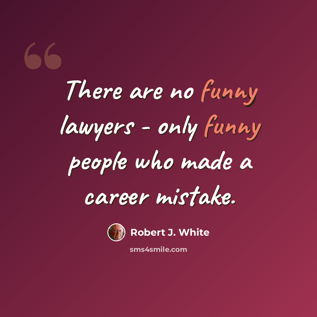 “There are no funny lawyers - only funny people who made a career mistake.” quote by Robert J. White