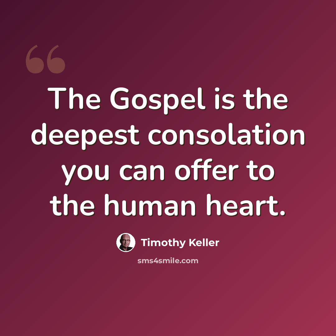 “The Gospel is the deepest consolation you can offer to the human heart.” quote by Timothy Keller