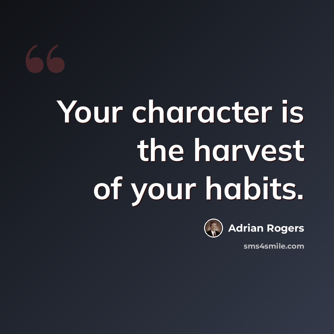 “Your character is the harvest of your habits.” quote by Adrian Rogers
