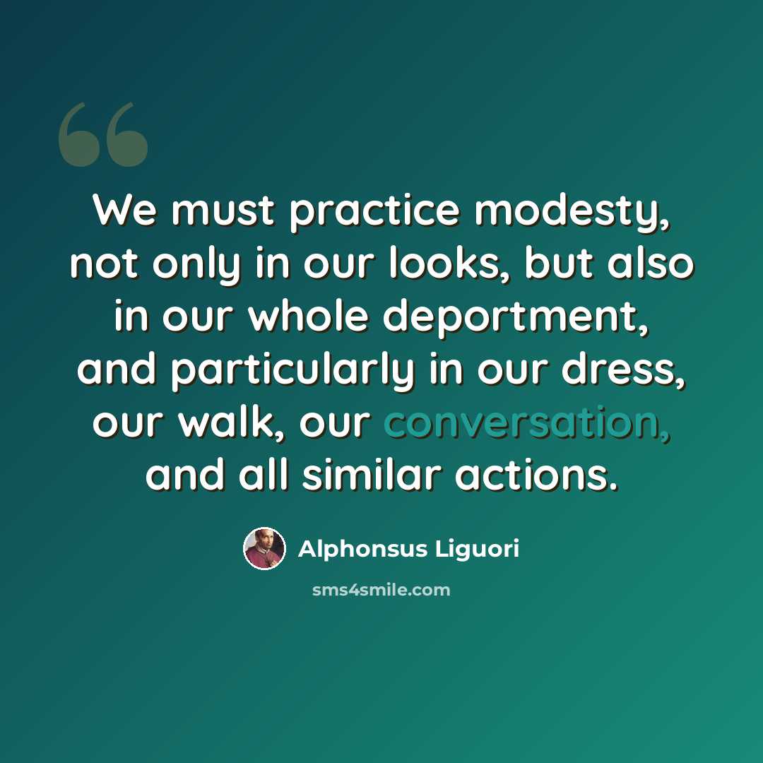 “We must practice modesty, not only in our looks, but also in our whole deportment, and particularly in our dress, our walk, our conversation, and all similar actions.” quote by Alphonsus Liguori