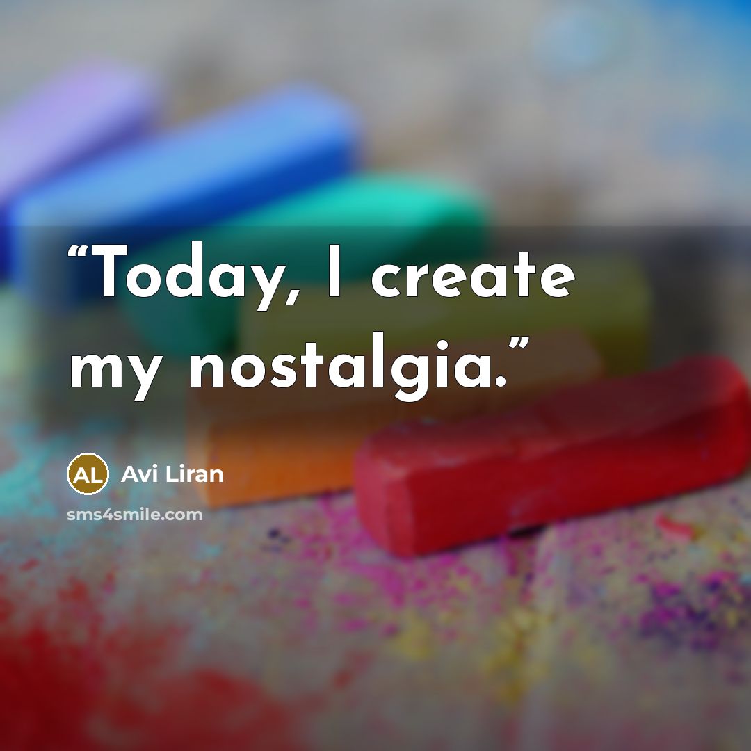 “Today, I create my nostalgia.” quote by Avi Liran