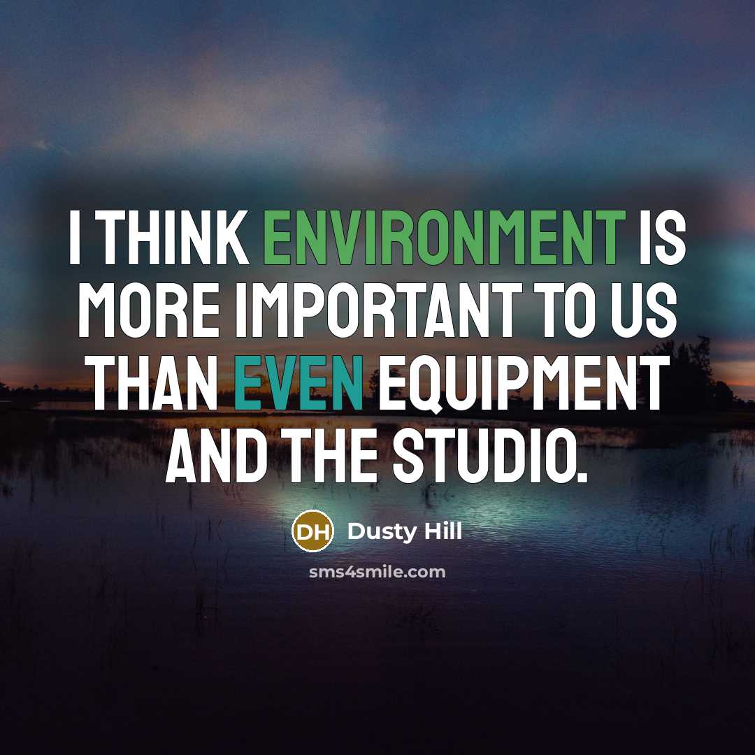 “I think environment is more important to us than even equipment and the studio.” quote by Dusty Hill