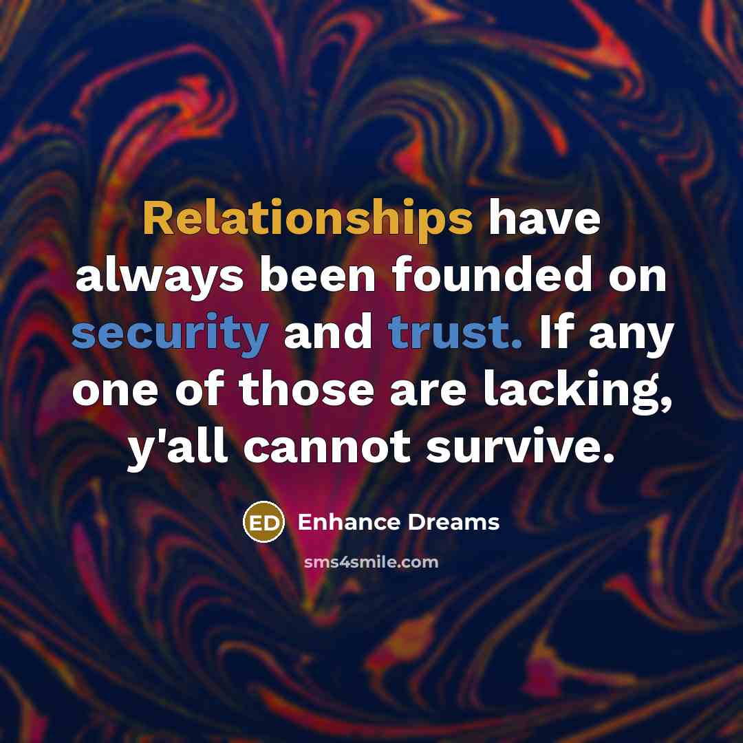 “Relationships have always been founded on security and trust. If any one of those are lacking, y'all cannot survive.” quote by Enhance Dreams
