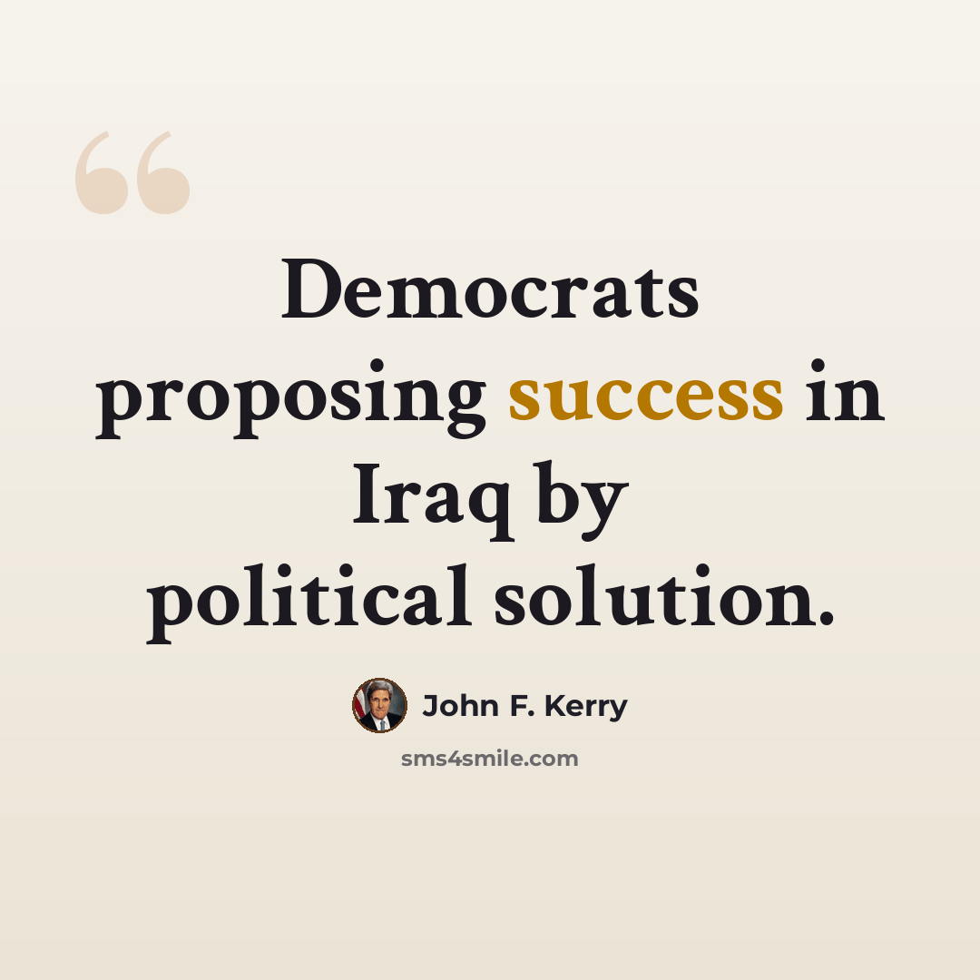 “Democrats proposing success in Iraq by political solution.” quote by John F. Kerry