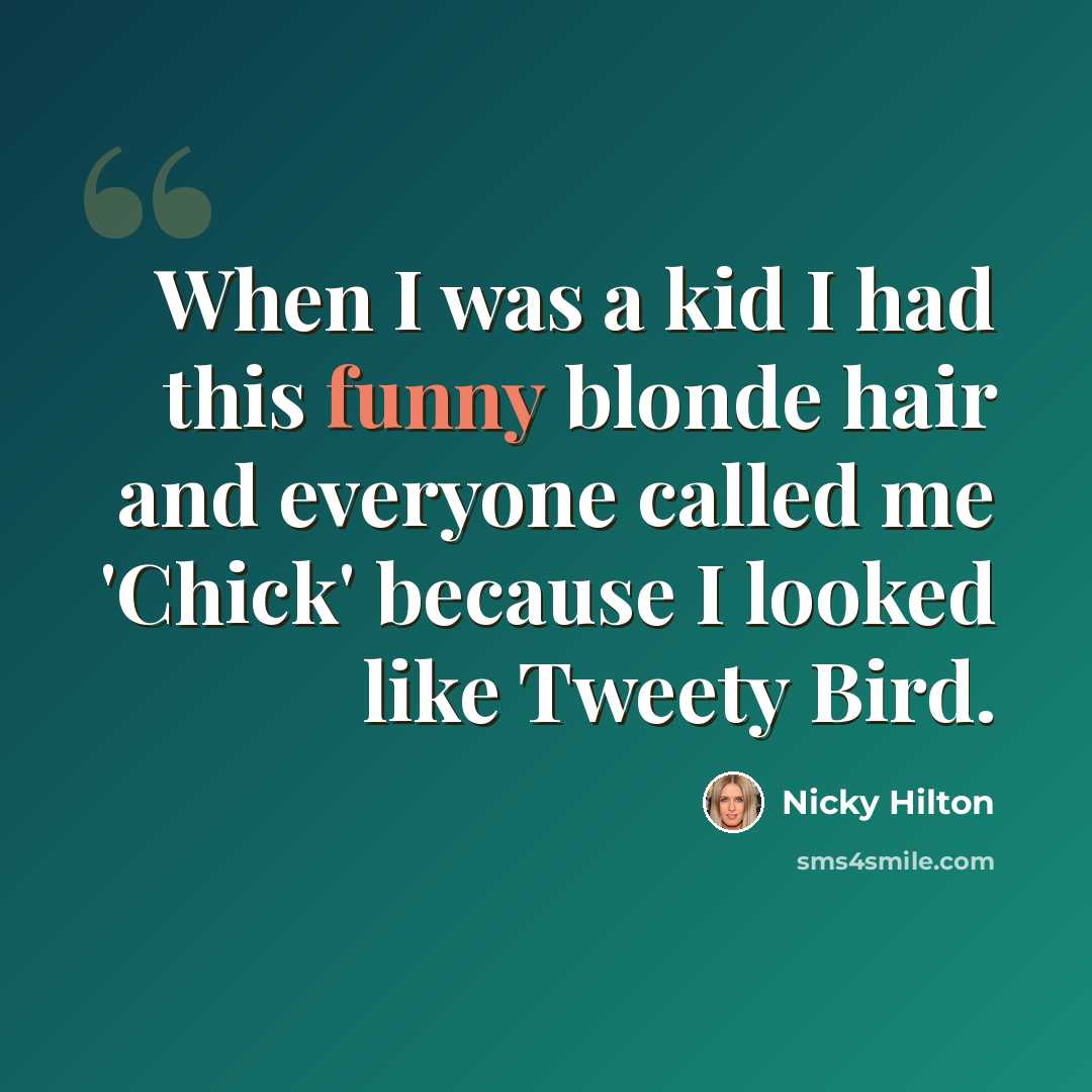 “When I was a kid I had this funny blonde hair and everyone called me 'Chick' because I looked like Tweety Bird.” quote by Nicky Hilton