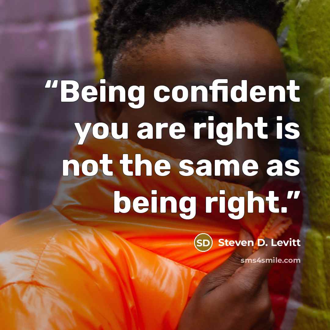 “Being confident you are right is not the same as being right.” quote by Steven D. Levitt
