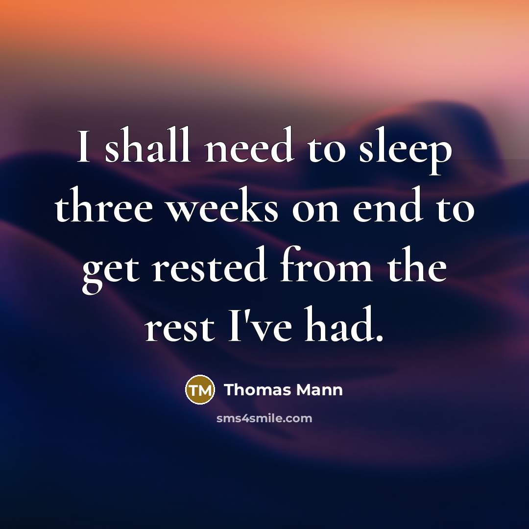 “I shall need to sleep three weeks on end to get rested from the rest I've had.” quote by Thomas Mann