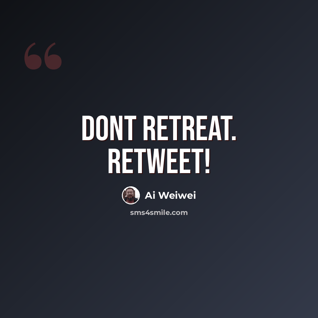 “Dont retreat. Retweet!” quote by Ai Weiwei