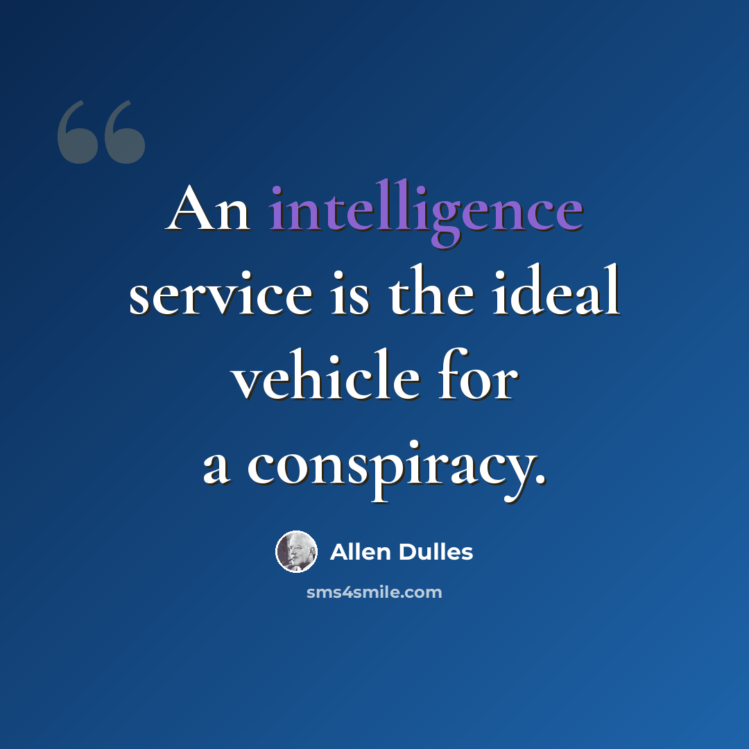 “An intelligence service is the ideal vehicle for a conspiracy.” quote by Allen Dulles