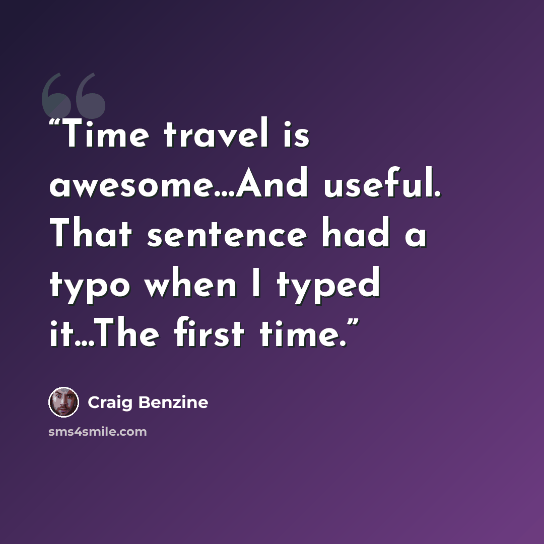 “Time travel is awesome…And useful. That sentence had a typo when I typed it...The first time.” quote by Craig Benzine