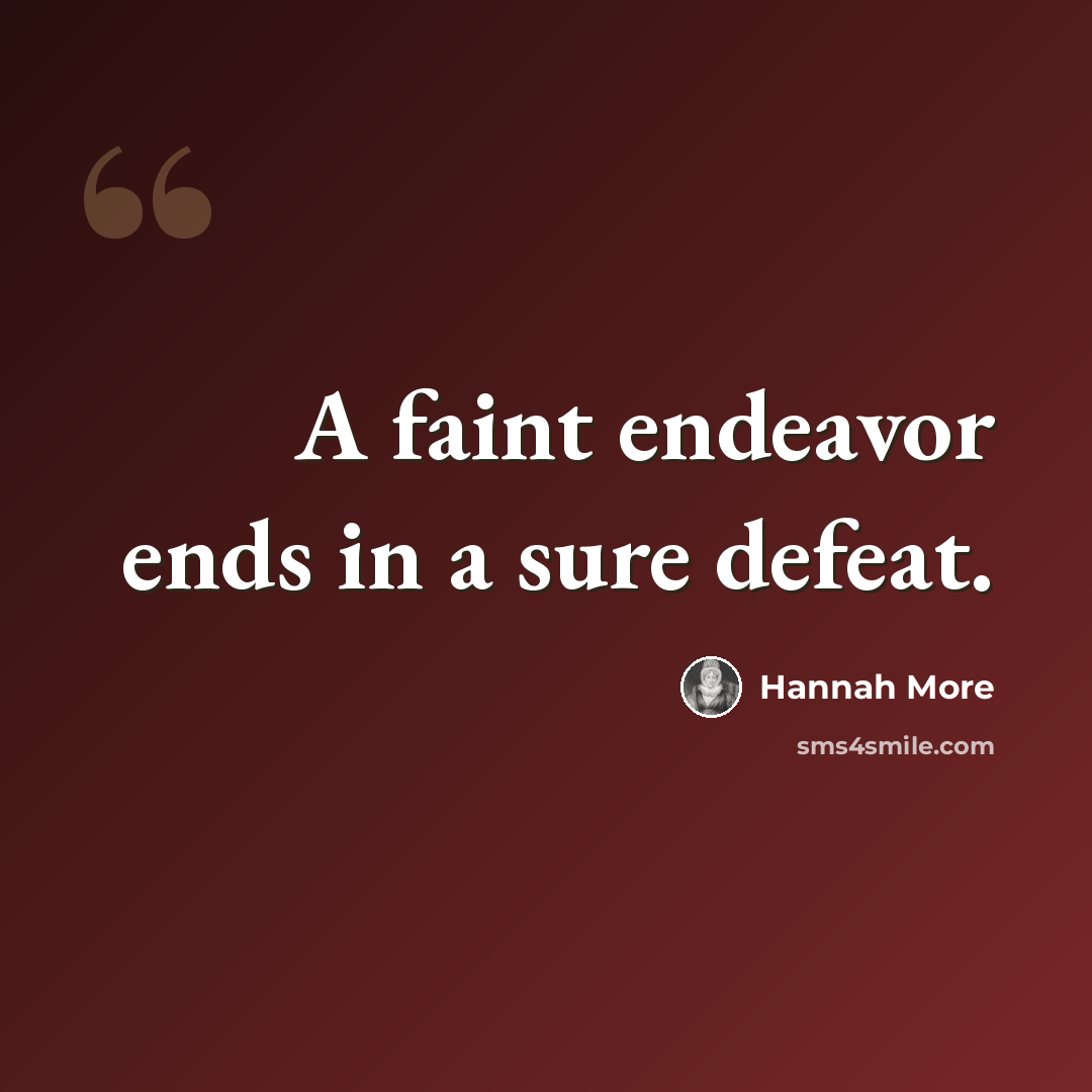 “A faint endeavor ends in a sure defeat.” quote by Hannah More