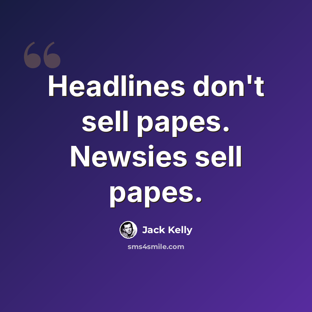 “Headlines don't sell papes. Newsies sell papes.” quote by Jack Kelly