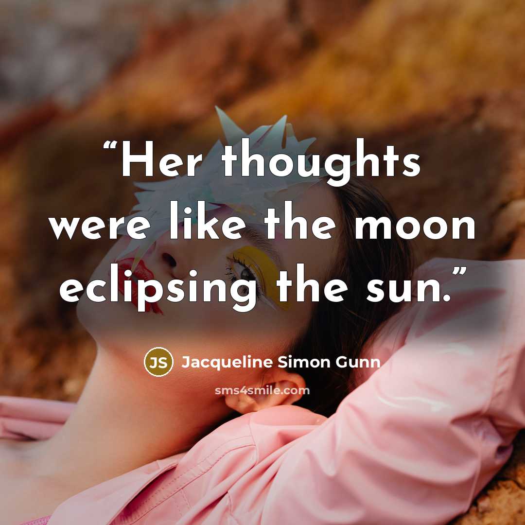 “Her thoughts were like the moon eclipsing the sun.” quote by Jacqueline Simon Gunn