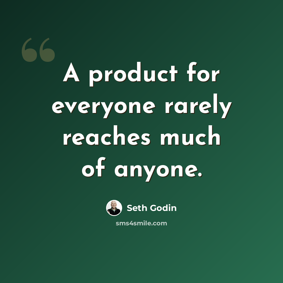 “A product for everyone rarely reaches much of anyone.” quote by Seth Godin