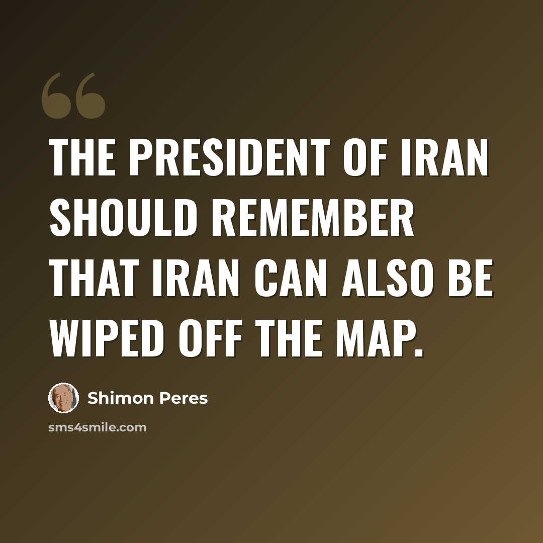 “The president of Iran should remember that Iran can also be wiped off the map.” quote by Shimon Peres